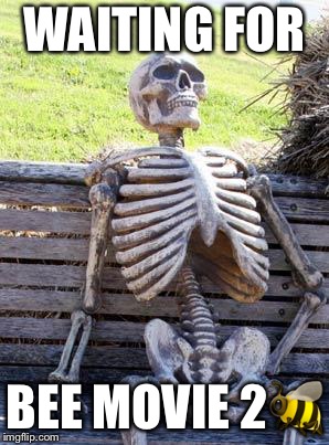 Waiting Skeleton | WAITING FOR; BEE MOVIE 2🐝 | image tagged in memes,waiting skeleton | made w/ Imgflip meme maker