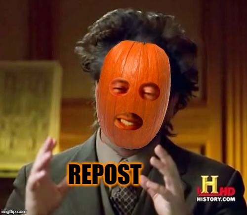 Ancient Pumpkins | REPOST | image tagged in ancient pumpkins,repost,reposts,repost week,pumpkin spice,meanwhile on imgflip | made w/ Imgflip meme maker