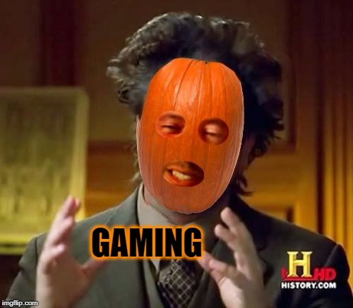 Ancient Pumpkins | GAMING | image tagged in ancient pumpkins,gaming,what if i told you,pumpkin spice,seeds,meanwhile on imgflip | made w/ Imgflip meme maker