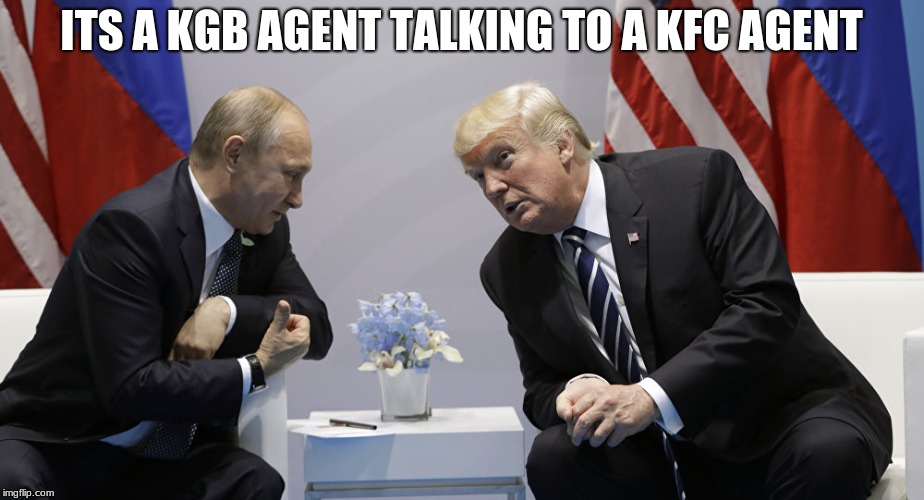 Trump and Putin | ITS A KGB AGENT TALKING TO A KFC AGENT | image tagged in trump and putin | made w/ Imgflip meme maker