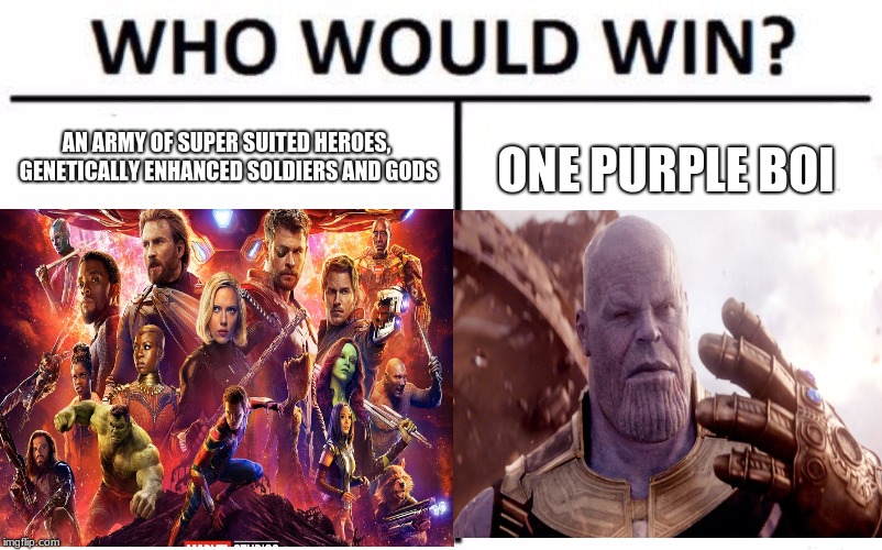 infinity war | AN ARMY OF SUPER SUITED HEROES, GENETICALLY ENHANCED SOLDIERS AND GODS; ONE PURPLE BOI | image tagged in thanos,avengers | made w/ Imgflip meme maker