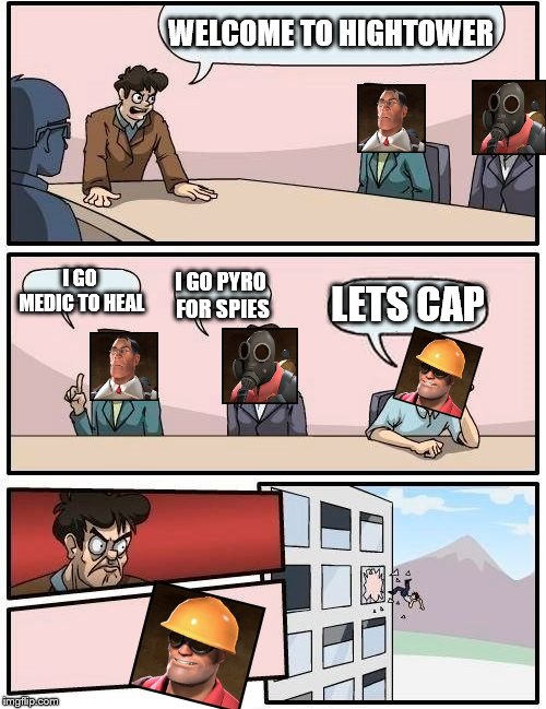 Boardroom Meeting Suggestion | WELCOME TO HIGHTOWER; I GO MEDIC TO HEAL; I GO PYRO FOR SPIES; LETS CAP | image tagged in memes,boardroom meeting suggestion | made w/ Imgflip meme maker