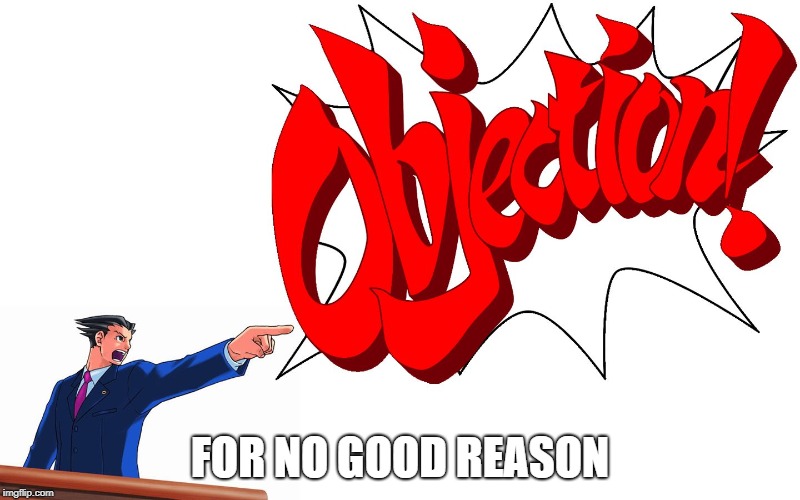 OBJECTION! | FOR NO GOOD REASON | image tagged in objection | made w/ Imgflip meme maker