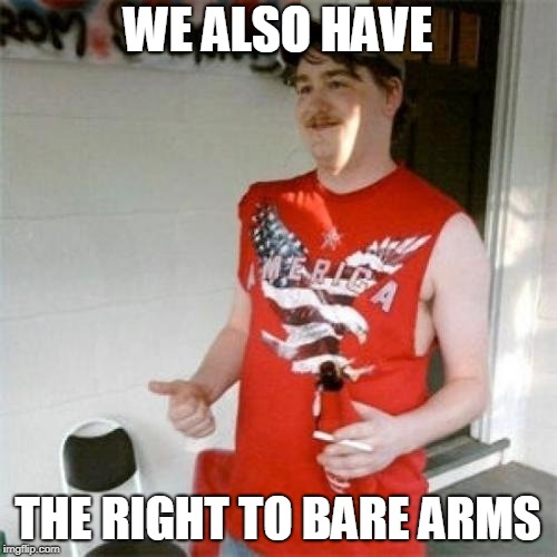 Redneck Randal Meme | WE ALSO HAVE THE RIGHT TO BARE ARMS | image tagged in memes,redneck randal | made w/ Imgflip meme maker