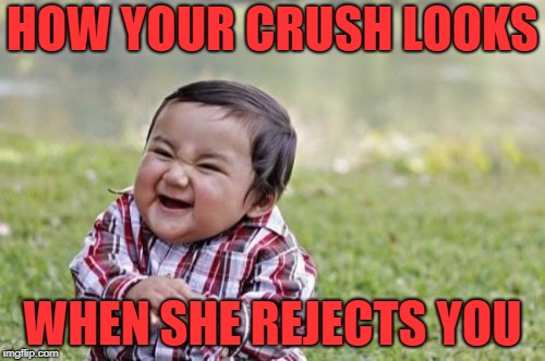 Evil Toddler | HOW YOUR CRUSH LOOKS; WHEN SHE REJECTS YOU | image tagged in memes,evil toddler | made w/ Imgflip meme maker