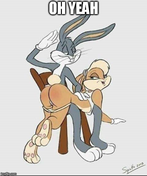 OH YEAH | image tagged in bugs bunny spank it | made w/ Imgflip meme maker