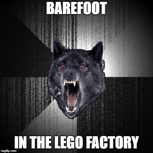 Insanity Wolf | BAREFOOT; IN THE LEGO FACTORY | image tagged in memes,insanity wolf | made w/ Imgflip meme maker