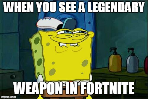 Don't You Squidward Meme | WHEN YOU SEE A LEGENDARY; WEAPON IN FORTNITE | image tagged in memes,dont you squidward | made w/ Imgflip meme maker