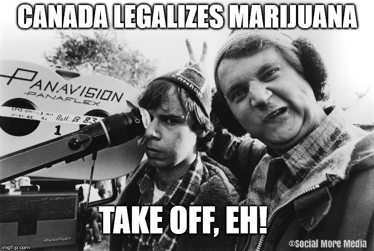Canada Legalizes Marijuana 
 | CANADA LEGALIZES MARIJUANA; TAKE OFF, EH! | image tagged in canada,marijuana,weed,mary jane,legalize,bob  doug mckenzie | made w/ Imgflip meme maker