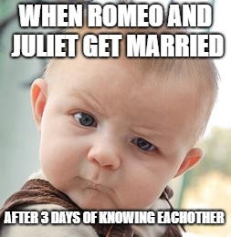 WHEN ROMEO AND JULIET GET MARRIED; AFTER 3 DAYS OF KNOWING EACHOTHER | image tagged in romeo and juliet | made w/ Imgflip meme maker