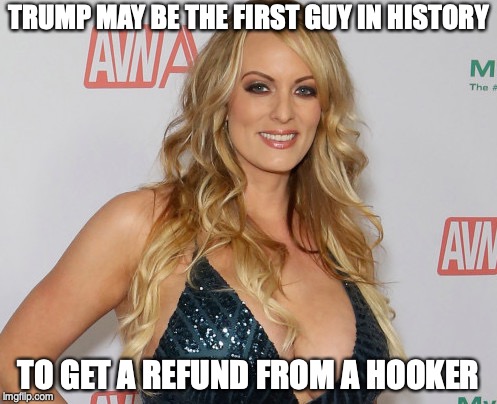 TRUMP MAY BE THE FIRST GUY IN HISTORY; TO GET A REFUND FROM A HOOKER | image tagged in stormy daniels,trump | made w/ Imgflip meme maker