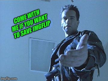 COME WITH ME IF YOU WANT TO SAVE IMGFLIP | made w/ Imgflip meme maker