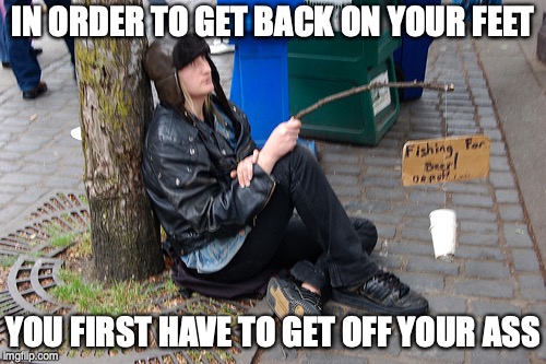 IN ORDER TO GET BACK ON YOUR FEET; YOU FIRST HAVE TO GET OFF YOUR ASS | image tagged in portland,homeless | made w/ Imgflip meme maker
