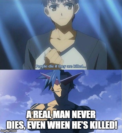 A REAL MAN NEVER DIES, EVEN WHEN HE'S KILLED! | image tagged in anime | made w/ Imgflip meme maker