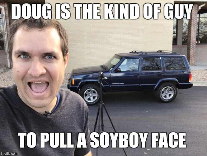 Doug is the kind of guy meme | DOUG IS THE KIND OF GUY; TO PULL A SOYBOY FACE | image tagged in doug is the kind of guy meme | made w/ Imgflip meme maker
