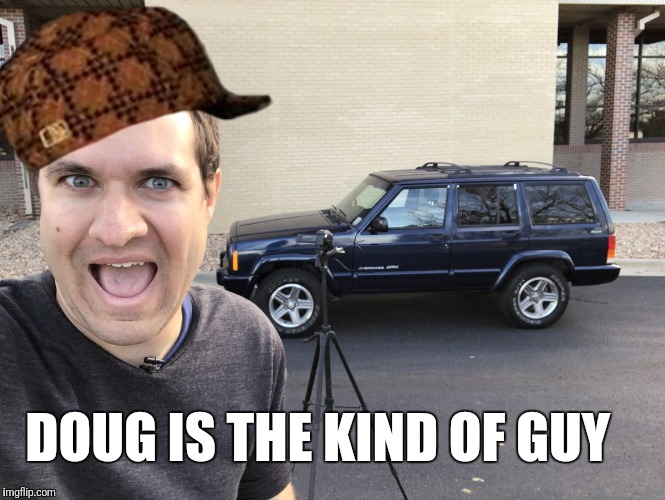 Doug is the kind of guy meme | DOUG IS THE KIND OF GUY | image tagged in doug is the kind of guy meme,scumbag | made w/ Imgflip meme maker