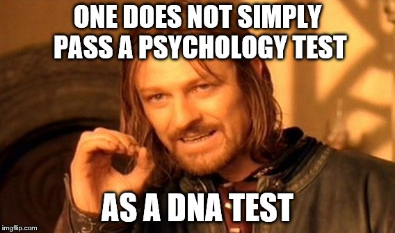 One Does Not Simply Meme | ONE DOES NOT SIMPLY PASS A PSYCHOLOGY TEST AS A DNA TEST | image tagged in memes,one does not simply | made w/ Imgflip meme maker