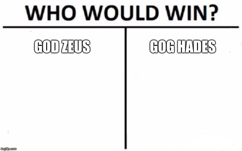 Who Would Win? Meme | GOD ZEUS; GOG HADES | image tagged in memes,who would win | made w/ Imgflip meme maker