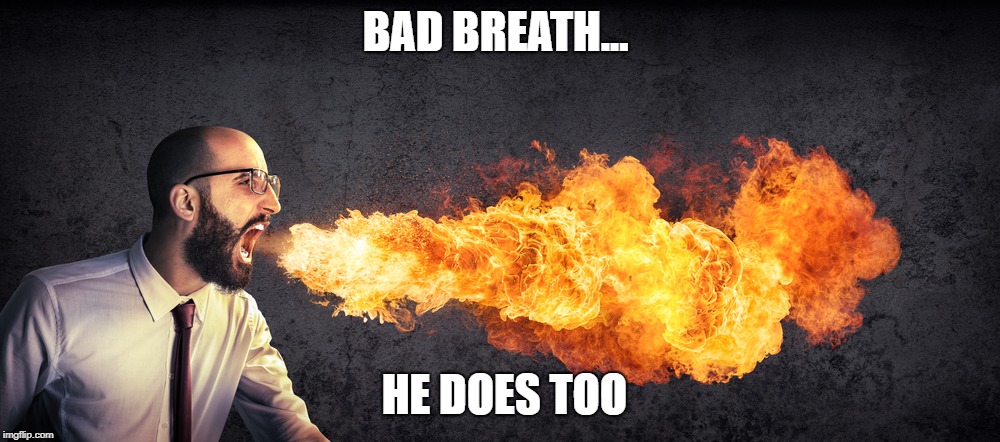 Angry preacher breathing fire | BAD BREATH... HE DOES TOO | image tagged in angry preacher breathing fire | made w/ Imgflip meme maker