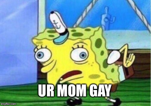 Mocking Spongebob Meme | UR MOM GAY | image tagged in memes,mocking spongebob | made w/ Imgflip meme maker