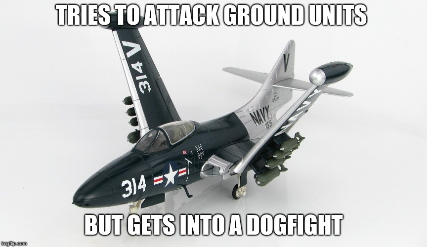 F9F-5 panther | TRIES TO ATTACK GROUND UNITS; BUT GETS INTO A DOGFIGHT | image tagged in f9f-5 panther | made w/ Imgflip meme maker