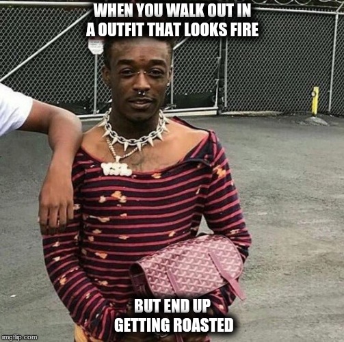 lil uzi | WHEN YOU WALK OUT IN A OUTFIT THAT LOOKS FIRE; BUT END UP GETTING ROASTED | image tagged in lilzui,hot,funny,cute,daddy | made w/ Imgflip meme maker