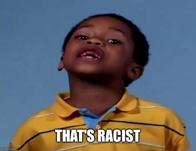 That's Racist | THAT'S RACIST | image tagged in that's racist | made w/ Imgflip meme maker