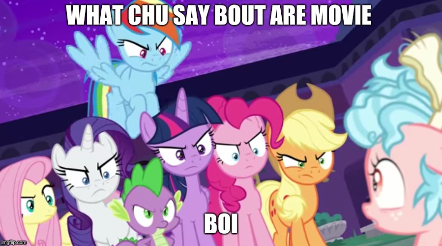 Mad Mane 6  | WHAT CHU SAY BOUT ARE MOVIE; BOI | image tagged in my little pony,reactions | made w/ Imgflip meme maker