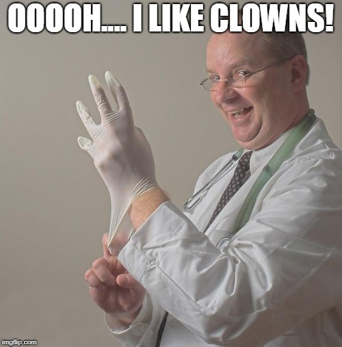 Insane Doctor | OOOOH.... I LIKE CLOWNS! | image tagged in insane doctor | made w/ Imgflip meme maker