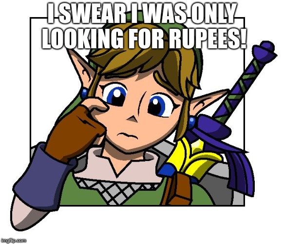 Confused Link | I SWEAR I WAS ONLY LOOKING FOR RUPEES! | image tagged in confused link | made w/ Imgflip meme maker