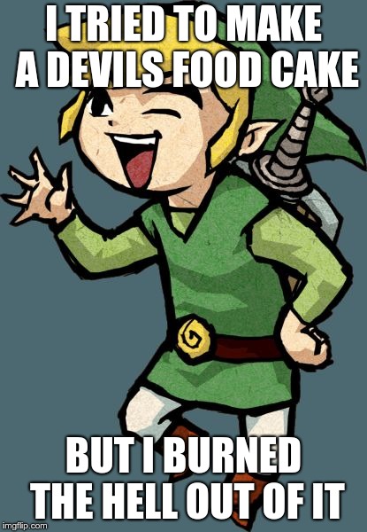 Link Laughing | I TRIED TO MAKE A DEVILS FOOD CAKE BUT I BURNED THE HELL OUT OF IT | image tagged in link laughing | made w/ Imgflip meme maker