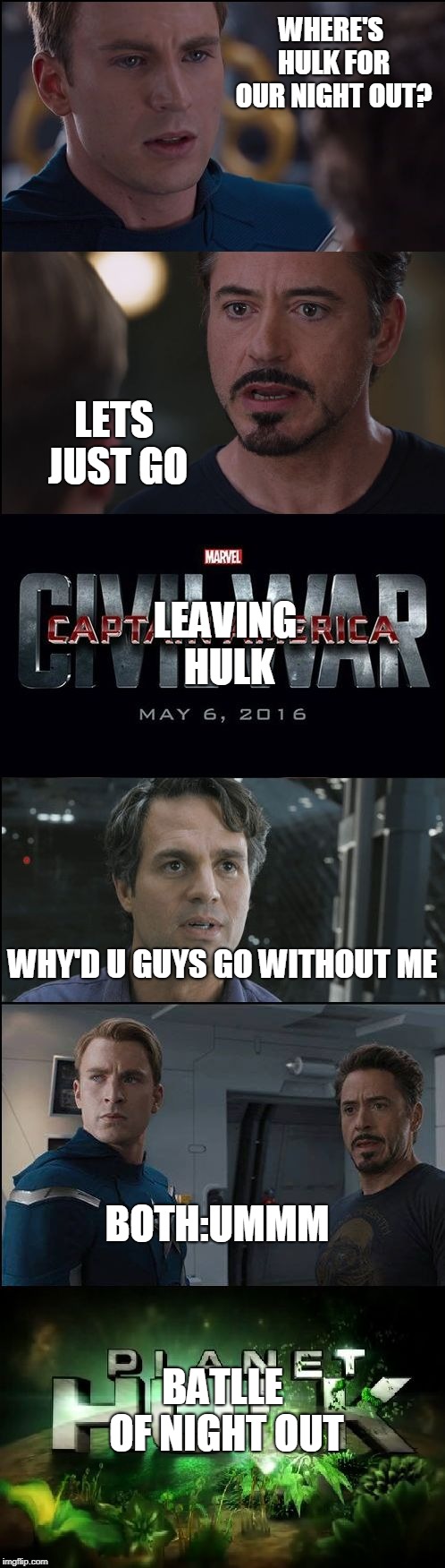 Civil War/Planet Hulk | WHERE'S HULK FOR OUR NIGHT OUT? LETS JUST GO; LEAVING HULK; WHY'D U GUYS GO WITHOUT ME; BOTH:UMMM; BATLLE OF NIGHT OUT | image tagged in civil war/planet hulk | made w/ Imgflip meme maker