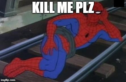 Spooderman | KILL ME PLZ | image tagged in memes,sexy railroad spiderman,spiderman | made w/ Imgflip meme maker