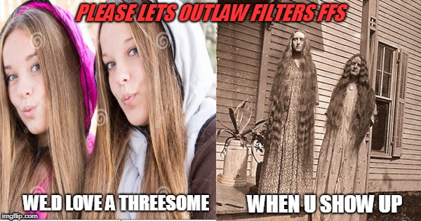 filters | PLEASE LETS OUTLAW FILTERS FFS | image tagged in first world problems | made w/ Imgflip meme maker