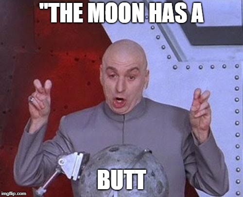 Dr Evil Laser | "THE MOON HAS A; BUTT | image tagged in memes,dr evil laser | made w/ Imgflip meme maker
