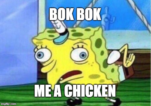 Mocking Spongebob | BOK BOK; ME A CHICKEN | image tagged in memes,mocking spongebob | made w/ Imgflip meme maker