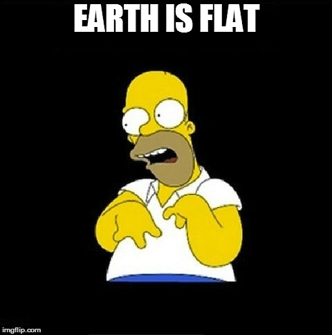 Homer Simpson Retarded | EARTH IS FLAT | image tagged in homer simpson retarded | made w/ Imgflip meme maker