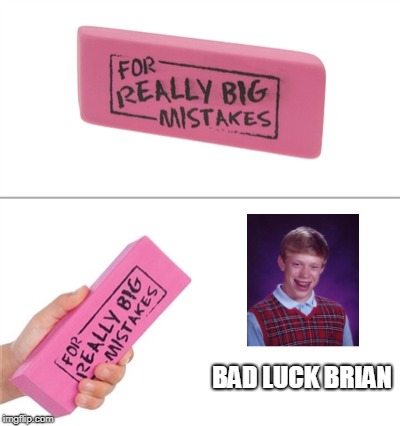 he truly was was a mistake because his name is bad luck Brian | BAD LUCK BRIAN | image tagged in for really big mistakes | made w/ Imgflip meme maker