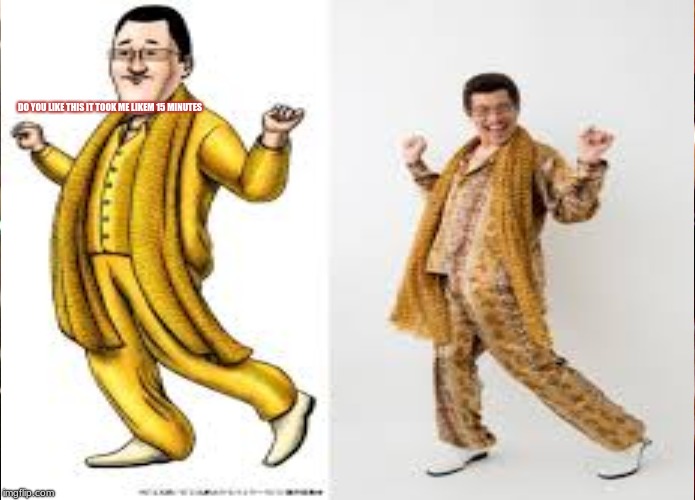 JACKBOI | DO YOU LIKE THIS IT TOOK ME LIKEM 15 MINUTES | image tagged in ppap | made w/ Imgflip meme maker