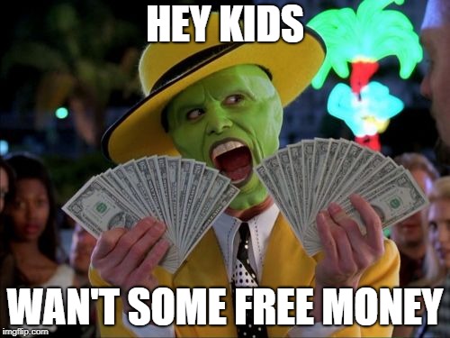 Hey kidz | HEY KIDS; WAN'T SOME FREE MONEY | image tagged in memes,money money | made w/ Imgflip meme maker