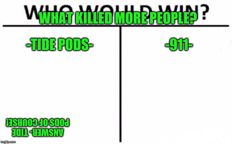 Who Would Win? | WHAT KILLED MORE PEOPLE? -TIDE PODS-; -911-; ANSWER- TIDE PODS OF COURSE! | image tagged in memes,who would win | made w/ Imgflip meme maker