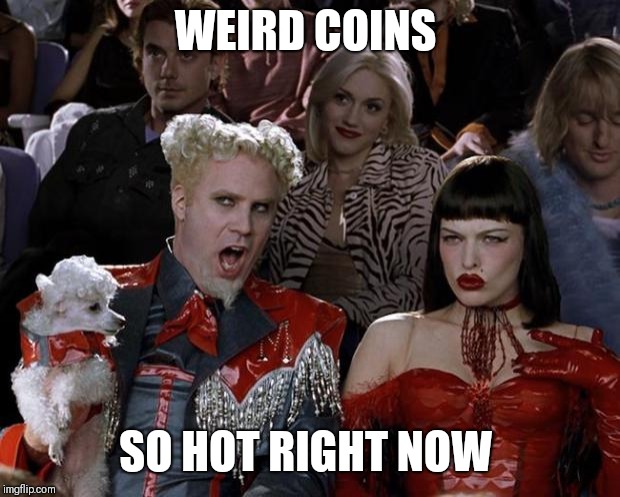 Mugatu So Hot Right Now | WEIRD COINS; SO HOT RIGHT NOW | image tagged in memes,mugatu so hot right now | made w/ Imgflip meme maker