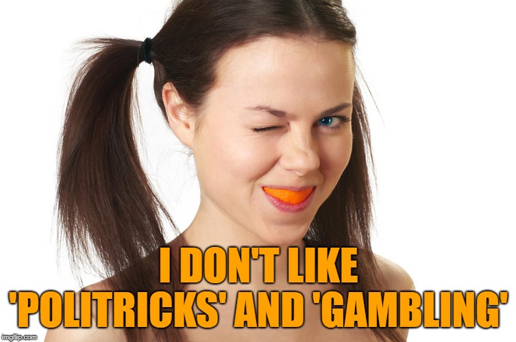 Crazy Girl smiling | I DON'T LIKE 'POLITRICKS' AND 'GAMBLING' | made w/ Imgflip meme maker