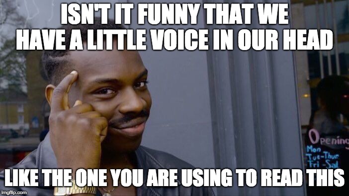 Roll Safe Think About It | ISN'T IT FUNNY THAT WE HAVE A LITTLE VOICE IN OUR HEAD; LIKE THE ONE YOU ARE USING TO READ THIS | image tagged in memes,roll safe think about it | made w/ Imgflip meme maker