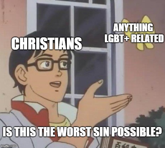 Not all of them, some are not bioted | ANYTHING LGBT+ RELATED; CHRISTIANS; IS THIS THE WORST SIN POSSIBLE? | image tagged in memes,is this a pigeon | made w/ Imgflip meme maker
