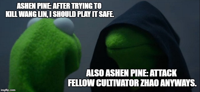 Evil Kermit Meme | ASHEN PINE: AFTER TRYING TO KILL WANG LIN, I SHOULD PLAY IT SAFE. ALSO ASHEN PINE: ATTACK FELLOW CULTIVATOR ZHAO ANYWAYS. | image tagged in memes,evil kermit,noveltranslations | made w/ Imgflip meme maker