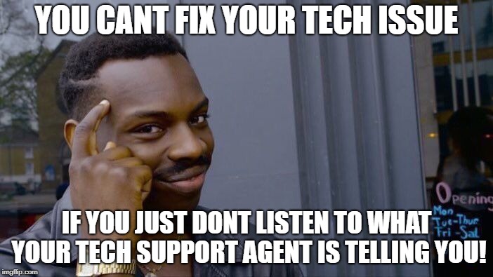 Roll Safe Think About It Meme | YOU CANT FIX YOUR TECH ISSUE; IF YOU JUST DONT LISTEN TO WHAT YOUR TECH SUPPORT AGENT IS TELLING YOU! | image tagged in memes,roll safe think about it | made w/ Imgflip meme maker