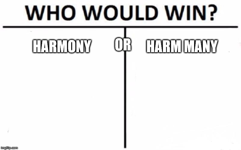 Who Would Win? Meme | OR; HARMONY; HARM MANY | image tagged in memes,who would win | made w/ Imgflip meme maker
