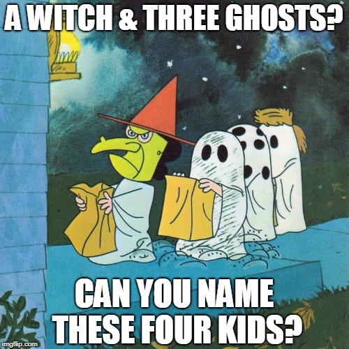 How good are their Costumes? | A WITCH & THREE GHOSTS? CAN YOU NAME THESE FOUR KIDS? | image tagged in vince vance,halloween,puzzle,trick or treat,witch,cartoon characters | made w/ Imgflip meme maker