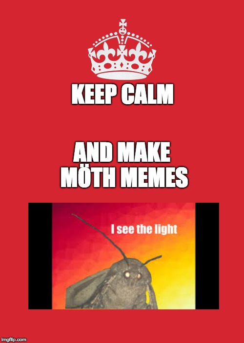 Keep Calm And Carry On Red | KEEP CALM; AND MAKE MÖTH MEMES | image tagged in memes,keep calm and carry on red | made w/ Imgflip meme maker